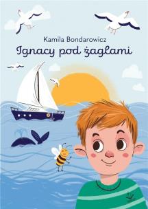 Ignacy pod żaglami. Autor: Bondarowicz Kamila. Multiszop.pl Okładka książki Ignacy pod żaglami