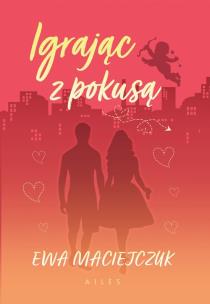 Igrając z pokusą. Autor: Ewa Maciejczuk. Multiszop.pl Okładka książki Igrając z pokusą