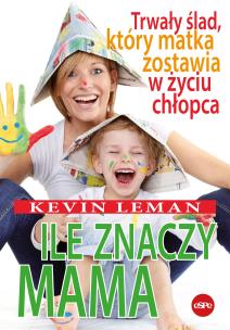 Ile znaczy mama. Trwały ślad, który matka zostawia w życiu chłopca. Autor: Kevin Leman. Multiszop.pl Okładka książki Ile znaczy mama. Trwały ślad, który matka zostawia w życiu chłopca