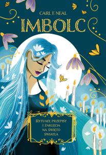 Imbolc. Rytuały, przepisy i zaklęcia na święto... Autor: Carl F. Neal, Anna Strożek, Emilia Niedzieska. Multiszop.pl Okładka książki Imbolc. Rytuały, przepisy i zaklęcia na święto..