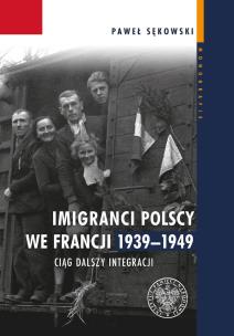Imigranci polscy we Francji 1939-1949. Autor: Sękowski Paweł. Multiszop.pl Okładka książki Imigranci polscy we Francji 1939-1949
