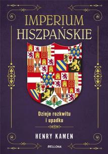 Imperium hiszpańskie. Dzieje rozkwitu i upadku. Autor: Henry Kamen. Multiszop.pl Okładka książki Imperium hiszpańskie. Dzieje rozkwitu i upadku