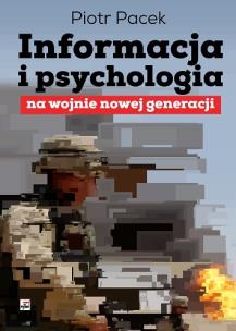 Informacja i psychologia na wojnie nowej generacji. Autor: Piotr Pacek. Multiszop.pl Okładka książki Informacja i psychologia na wojnie nowej generacji