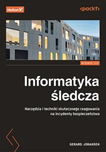 Informatyka śledcza. Narzędzia i techniki skutecznego reagowania na incydenty bezpieczeństwa. Wydanie III. Autor: Gerard Johansen. Multiszop.pl Okładka książki Informatyka śledcza. Narzędzia i techniki skutecznego reagowania na incydenty bezpieczeństwa. Wydanie III