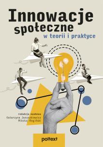 Innowacje społeczne w teorii i praktyce. Autor: Januszkiewicz Katarzyna, Mikołaj Rogiński. Multiszop.pl Okładka książki Innowacje społeczne w teorii i praktyce