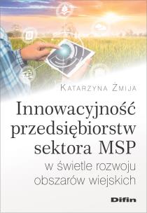Innowacyjność przedsiębiorstw sektora MSP w świetle rozwoju obszarów wiejskich. Autor: Żmija Katarzyna. Multiszop.pl Okładka książki Innowacyjność przedsiębiorstw sektora MSP w świetle rozwoju obszarów wiejskich