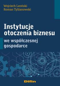 Instytucje otoczenia biznesu we współczesnej gospodarce. Autor: Wojciech Leoński, Roman Tylżanowski. Multiszop.pl Okładka książki Instytucje otoczenia biznesu we współczesnej gospodarce