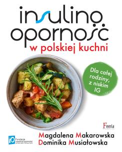 Insulinooporność w polskiej kuchni. Dla całej rodziny, z niskim IG. Autor: Magdalena Makarowska, Musiałowska Dominika. Multiszop.pl Okładka książki Insulinooporność w polskiej kuchni. Dla całej rodziny, z niskim IG
