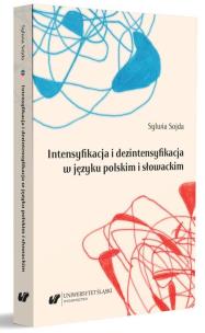 Intensyfikacja i dezintensyfikacja w języku.... Autor: Sylwia Sojda. Multiszop.pl Okładka książki Intensyfikacja i dezintensyfikacja w języku...
