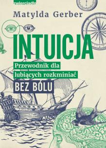Okładka książki Intuicja. Przewodnik dla lubiących rozkminiać bez bólu