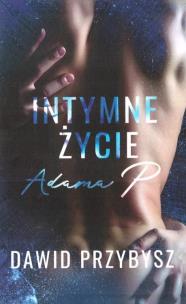 Intymne życie Adama P. Autor: Dawid Przybysz. Multiszop.pl Okładka książki Intymne życie Adama P
