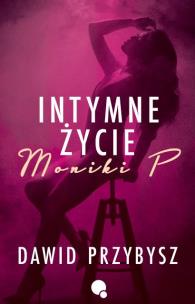 Intymne życie Moniki P.. Autor: Dawid Przybysz. Multiszop.pl Okładka książki Intymne życie Moniki P.