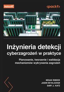 Inżynieria detekcji cyberzagrożeń w praktyce. Planowanie, tworzenie i walidacja mechanizmów wykrywania zagrożeń. Autor: Megan Roddie, Jason Deyalsingh, Gary J. Katz. Multiszop.pl Okładka książki Inżynieria detekcji cyberzagrożeń w praktyce. Planowanie, tworzenie i walidacja mechanizmów wykrywania zagrożeń