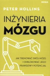 Inżynieria mózgu. Jak trenować swój mózg i odblokować jego prawdziwy potencjał. Autor: Hollins  Peter. Multiszop.pl Okładka książki Inżynieria mózgu. Jak trenować swój mózg i odblokować jego prawdziwy potencjał