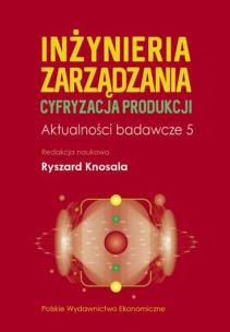 Inżynieria zarządzania. Cyfryzacja produkcji. Aktualności badawcze 5. Autor: Knosala Ryszard. Multiszop.pl Okładka książki Inżynieria zarządzania. Cyfryzacja produkcji. Aktualności badawcze 5