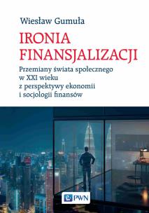 Okładka książki Ironia finansjalizacji. Przemiany świata społecznego w XXI wieku z perspektywy ekonomii i socjologii finansów