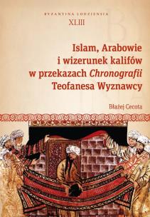Okładka książki Islam, Arabowie i wizerunek kalifów w przekazach Chronografii Teofanesa Wyznawcy