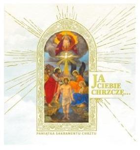 Ja Ciebie chrzczę.. Pamiątka Sakramentu Chrztu. Autor:   Praca zbiorowa. Multiszop.pl Okładka książki Ja Ciebie chrzczę.. Pamiątka Sakramentu Chrztu