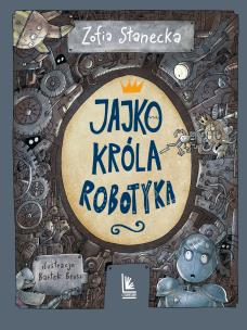 Jajko króla Robotyka. Autor: Stanecka Zofia. Multiszop.pl Okładka książki Jajko króla Robotyka