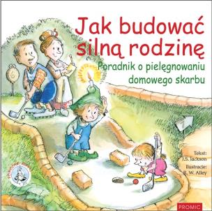 Jak budować silną rodzinę Poradnik o pielęgnowaniu. Autor: J.S. Jackson. Multiszop.pl Okładka książki Jak budować silną rodzinę Poradnik o pielęgnowaniu