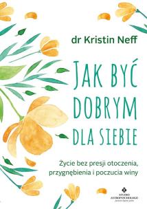 Jak być dobrym dla siebie. Autor: KRISTIN NEFF. Multiszop.pl Okładka książki Jak być dobrym dla siebie