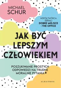 Jak być lepszym człowiekiem. Autor: Michael Schur. Multiszop.pl Okładka książki Jak być lepszym człowiekiem