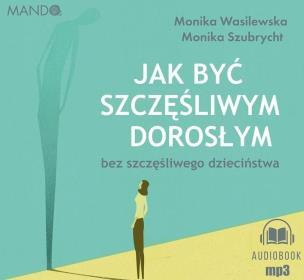 Jak być szczęśliwym dorosłym bez... audiobook. Autor: Wasilewska Monika, Szubrycht Monika. Multiszop.pl Okładka książki Jak być szczęśliwym dorosłym bez... audiobook