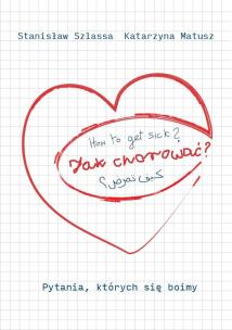 Jak chorować? Pytania, których się boimy. Autor: Stanisław Szlassa,  Katarzyna Matusz. Multiszop.pl Okładka książki Jak chorować? Pytania, których się boimy