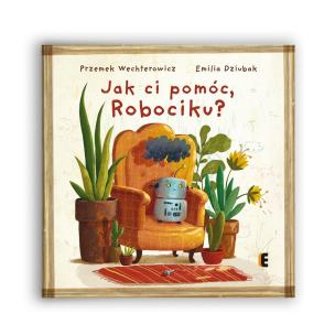 Jak ci pomóc, Robociku?. Autor: Wechterowicz Przemysław. Multiszop.pl Okładka książki Jak ci pomóc, Robociku?