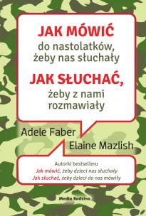 Jak mówić do nastolatków, żeby nas słuchały Jak słuchać, żeby z nami rozmawiały. Autor: Adele Faber, Elaine Mazlish. Multiszop.pl Okładka książki Jak mówić do nastolatków, żeby nas słuchały Jak słuchać, żeby z nami rozmawiały