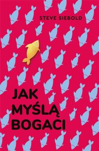 Jak myślą bogaci. Autor: Steve Siebold. Multiszop.pl Okładka książki Jak myślą bogaci