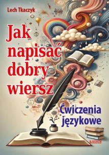 Jak napisać dobry wiersz. Ćwiczenia językowe. Autor: Lech Tkaczyk. Multiszop.pl Okładka książki Jak napisać dobry wiersz. Ćwiczenia językowe