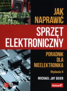 Okładka książki Jak naprawić sprzęt elektroniczny. Poradnik dla nieelektronika. Wydanie II
