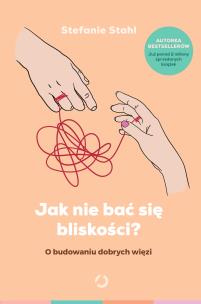 Jak nie bać się bliskości? O budowaniu dobrych więzi wyd. 2024. Autor: Stefanie Stahl. Multiszop.pl Okładka książki Jak nie bać się bliskości? O budowaniu dobrych więzi wyd. 2024
