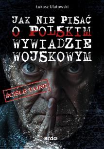 Okładka książki Jak nie pisać o polskim wywiadzie wojskowym