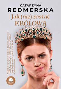 Jak (nie) zostać królową. Tom 1. Autor: Katarzyna Redmerska. Multiszop.pl Okładka książki Jak (nie) zostać królową. Tom 1