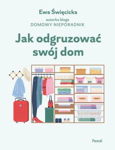 Jak odgruzować swój dom. Autor: Święcicka Ewa. Multiszop.pl Okładka książki Jak odgruzować swój dom