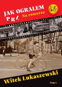 Jak ograłem PRL. Autor: Łukaszewski Witek. Multiszop.pl Okładka książki Jak ograłem PRL