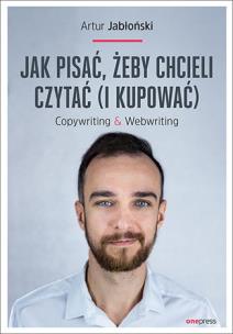 Jak pisać, żeby chcieli czytać (i kupować). Copywriting & Webwriting. Autor: Jabłoński Artur. Multiszop.pl Okładka książki Jak pisać, żeby chcieli czytać (i kupować). Copywriting & Webwriting