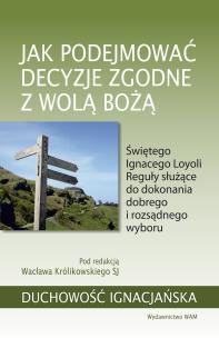 Jak podejmować decyzje zgodne z wolą Bożą. Autor: Wacław Królikowski SJ. Multiszop.pl Okładka książki Jak podejmować decyzje zgodne z wolą Bożą