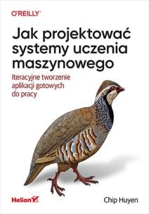 Jak projektować systemy uczenia maszynowego. Autor: Chip Huyen. Multiszop.pl Okładka książki Jak projektować systemy uczenia maszynowego