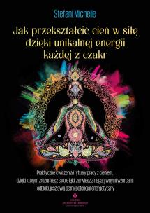 Okładka książki Jak przekształcić cień w siłę dzięki unikalnej energii każdej z czakr