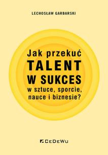 Okładka książki Jak przekuć talent w sukces w sztuce, sporcie..