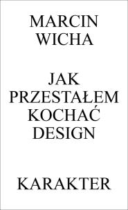 Jak przestałem kochać design wyd. 3. Autor: Marcin Wicha. Multiszop.pl Okładka książki Jak przestałem kochać design wyd. 3