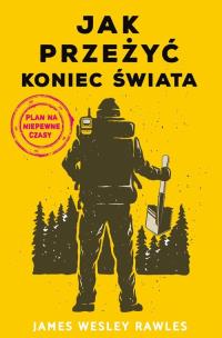 Jak przeżyć koniec świata. Plan na niepewne czasy. Autor: James Wesley Rawles. Multiszop.pl Okładka książki Jak przeżyć koniec świata. Plan na niepewne czasy