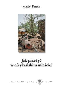Jak przeżyć w afrykańskim mieście? Człowiek wobec. Autor: Maciej Kurcz. Multiszop.pl Okładka książki Jak przeżyć w afrykańskim mieście? Człowiek wobec