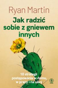 Jak radzić sobie z gniewem innych. Autor: Ryan Martin, Maria Smulewska. Multiszop.pl Okładka książki Jak radzić sobie z gniewem innych