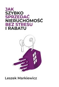 Jak szybko sprzedać nieruchomość bez stresu i rabatu. Jak szybko sprzedać nieruchomość bez stresu i rabatu. Autor: Leszek Markiewicz. Multiszop.pl Okładka książki Jak szybko sprzedać nieruchomość bez stresu i rabatu. Jak szybko sprzedać nieruchomość bez stresu i rabatu
