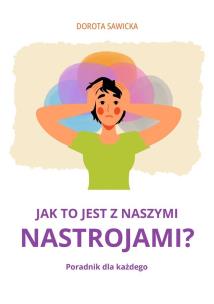 Jak to jest z naszymi nastrojami?. Autor: Sawicka Dorota. Multiszop.pl Okładka książki Jak to jest z naszymi nastrojami?