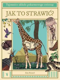 Jak to strawić? Tajemnice układu pokarmowego zwierząt. Autor: Bestard Aina, Víctor Sabaté. Multiszop.pl Okładka książki Jak to strawić? Tajemnice układu pokarmowego zwierząt